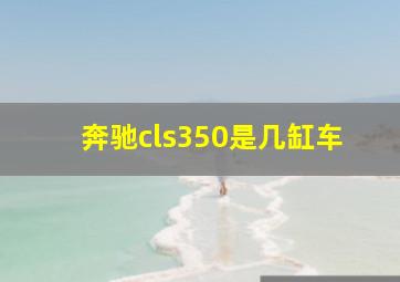 奔驰cls350是几缸车