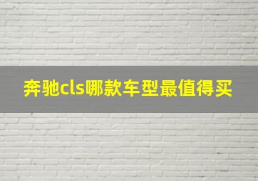 奔驰cls哪款车型最值得买