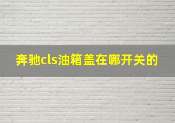 奔驰cls油箱盖在哪开关的