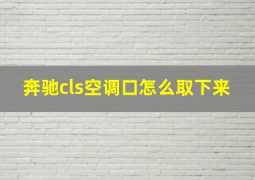 奔驰cls空调口怎么取下来