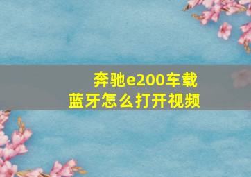 奔驰e200车载蓝牙怎么打开视频