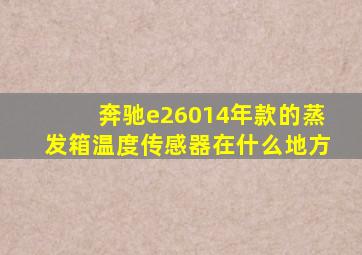 奔驰e26014年款的蒸发箱温度传感器在什么地方