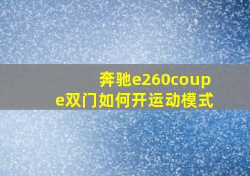 奔驰e260coupe双门如何开运动模式