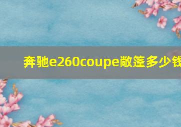 奔驰e260coupe敞篷多少钱