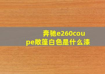 奔驰e260coupe敞篷白色是什么漆