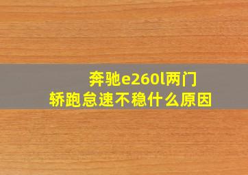 奔驰e260l两门轿跑怠速不稳什么原因