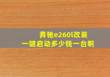 奔驰e260l改装一键启动多少钱一台啊