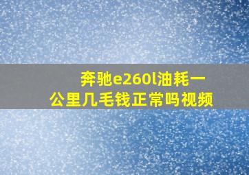 奔驰e260l油耗一公里几毛钱正常吗视频