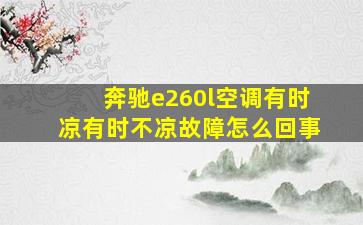 奔驰e260l空调有时凉有时不凉故障怎么回事