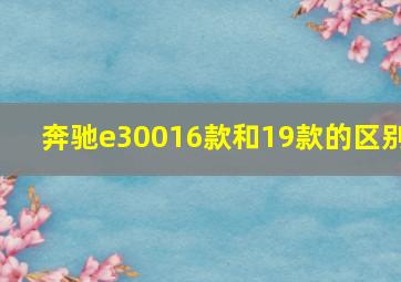 奔驰e30016款和19款的区别