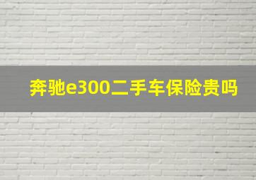 奔驰e300二手车保险贵吗