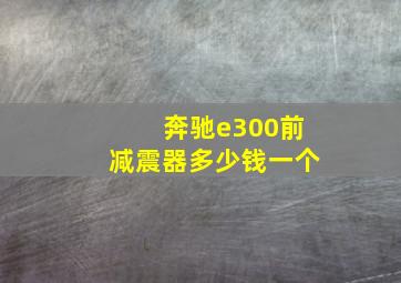 奔驰e300前减震器多少钱一个