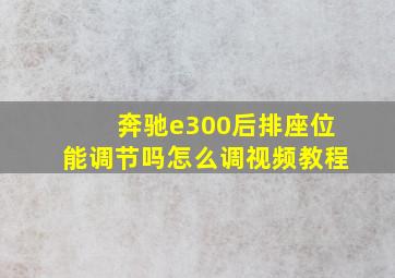 奔驰e300后排座位能调节吗怎么调视频教程