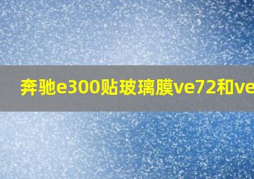 奔驰e300贴玻璃膜ve72和ve200