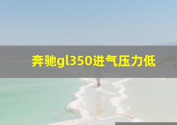 奔驰gl350进气压力低