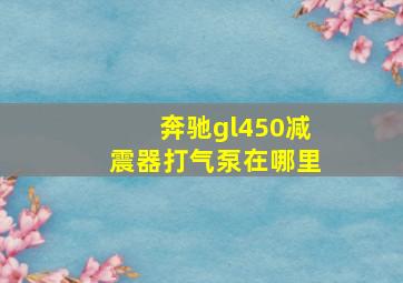 奔驰gl450减震器打气泵在哪里