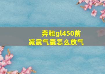 奔驰gl450前减震气囊怎么放气