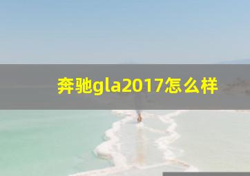 奔驰gla2017怎么样