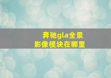 奔驰gla全景影像模块在哪里