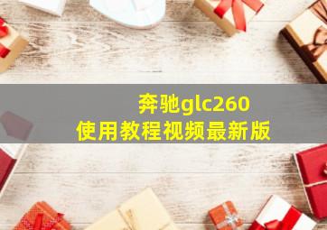 奔驰glc260使用教程视频最新版