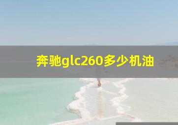 奔驰glc260多少机油