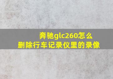 奔驰glc260怎么删除行车记录仪里的录像