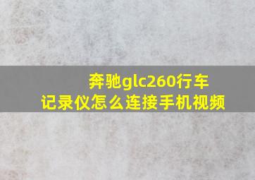 奔驰glc260行车记录仪怎么连接手机视频