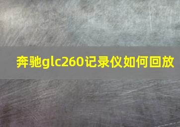 奔驰glc260记录仪如何回放