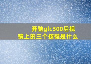 奔驰glc300后视镜上的三个按键是什么