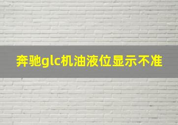 奔驰glc机油液位显示不准