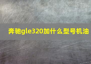 奔驰gle320加什么型号机油