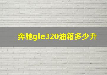 奔驰gle320油箱多少升