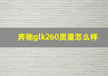 奔驰glk260质量怎么样