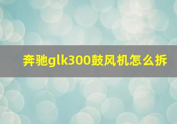 奔驰glk300鼓风机怎么拆