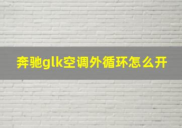 奔驰glk空调外循环怎么开