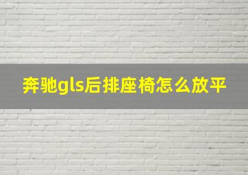 奔驰gls后排座椅怎么放平