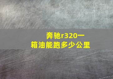 奔驰r320一箱油能跑多少公里