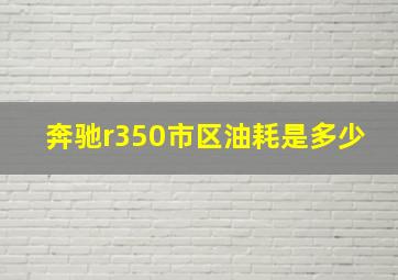 奔驰r350市区油耗是多少