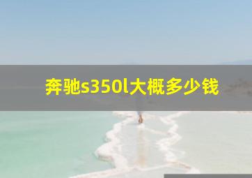 奔驰s350l大概多少钱