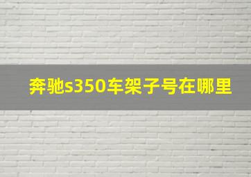 奔驰s350车架子号在哪里