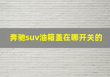 奔驰suv油箱盖在哪开关的