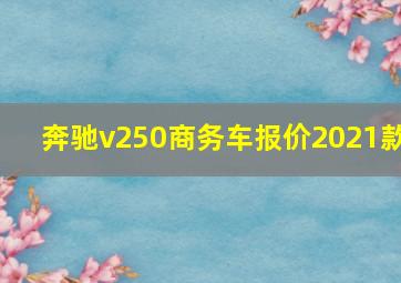 奔驰v250商务车报价2021款