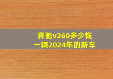 奔驰v260多少钱一辆2024年的新车