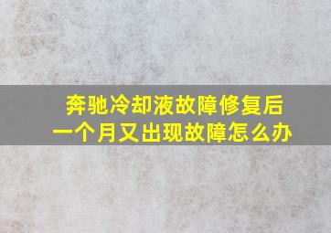 奔驰冷却液故障修复后一个月又出现故障怎么办