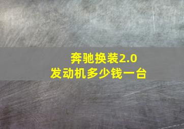 奔驰换装2.0发动机多少钱一台