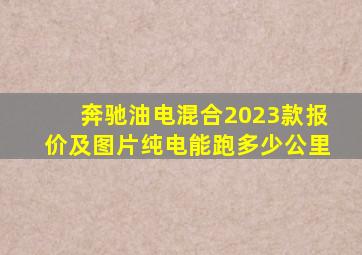 奔驰油电混合2023款报价及图片纯电能跑多少公里