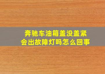 奔驰车油箱盖没盖紧会出故障灯吗怎么回事