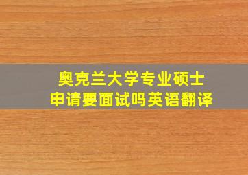 奥克兰大学专业硕士申请要面试吗英语翻译