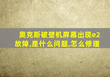 奥克斯破壁机屏幕出现e2故障,是什么问题,怎么修理