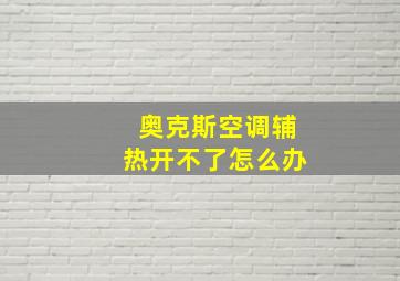 奥克斯空调辅热开不了怎么办